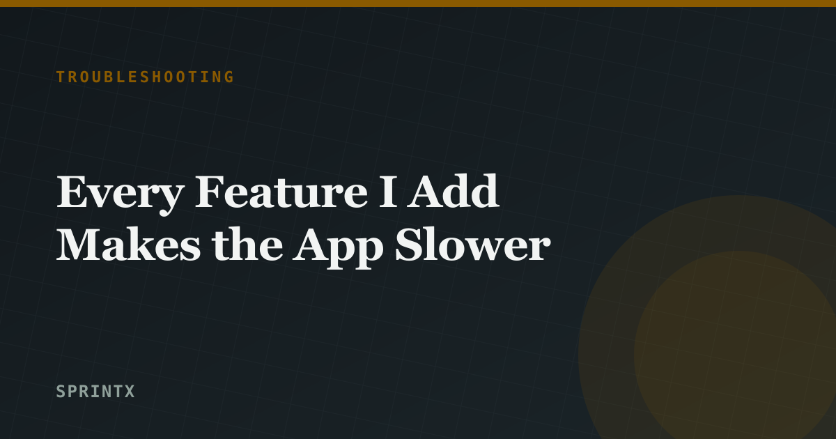 Every Feature I Add Makes the App Slower