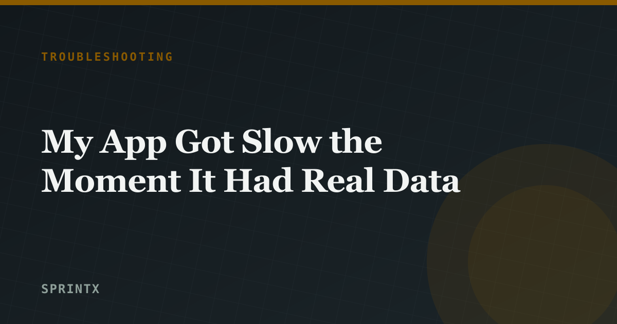 My App Got Slow the Moment It Had Real Data