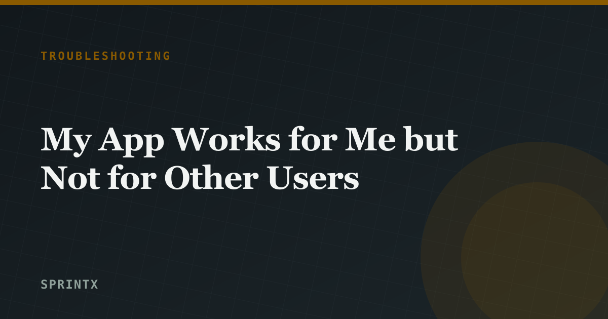 My App Works for Me but Not for Other Users