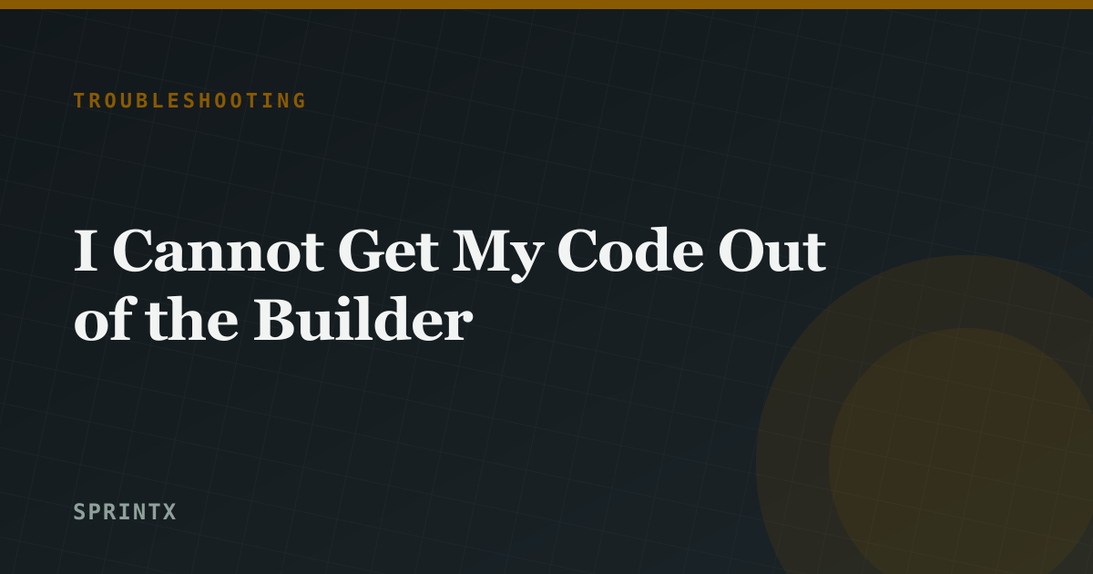 I Cannot Get My Code Out of the Builder