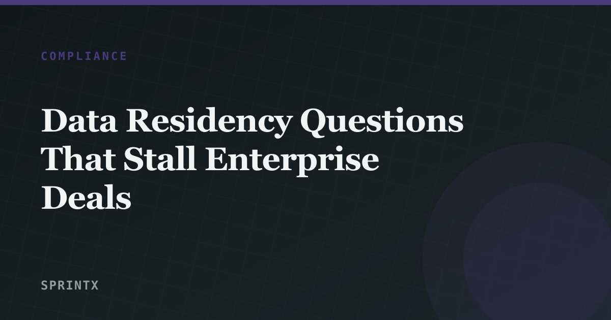 Data Residency Questions That Stall Enterprise Deals