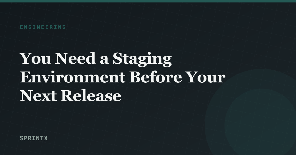 You Need a Staging Environment Before Your Next Release